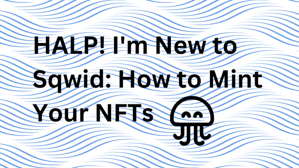 HALP! I'm New To Sqwid: How to Mint Your NFTs