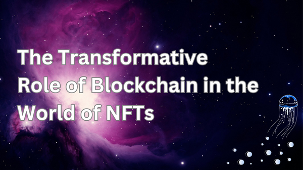 The Transformative Role of Blockchain in the World of NFTs