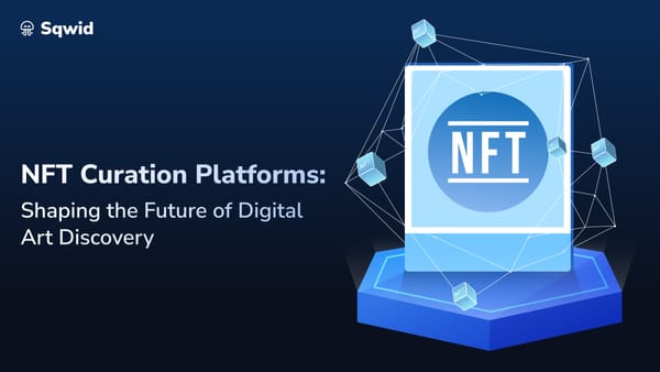 NFT Curation Platforms: Shaping the Future of Digital Art Discovery